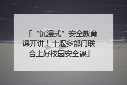 “沉浸式”安全教育课开讲！十堰多部门联合上好校园安全课